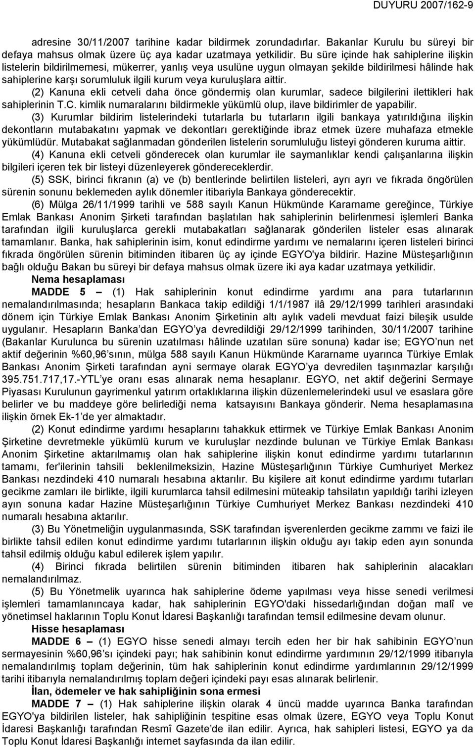 kuruluşlara aittir. (2) Kanuna ekli cetveli daha önce göndermiş olan kurumlar, sadece bilgilerini ilettikleri hak sahiplerinin T.C.