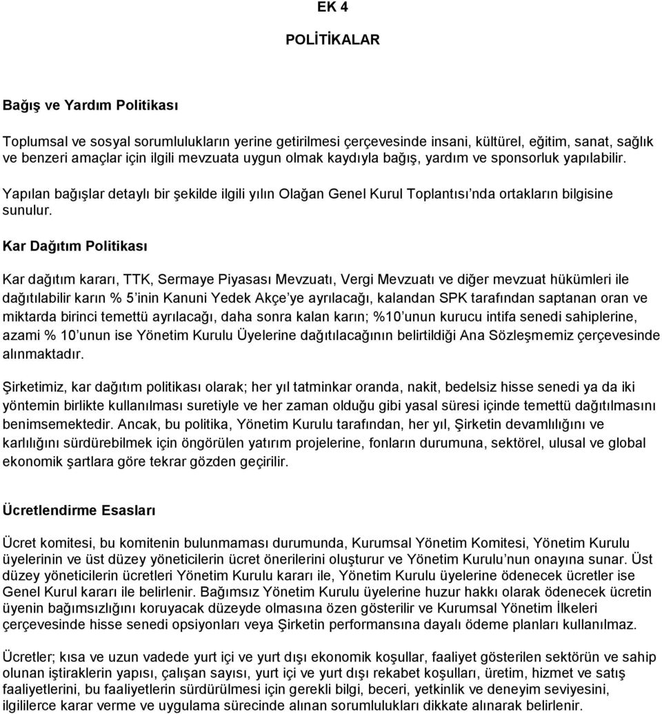 Kar Dağıtım Politikası Kar dağıtım kararı, TTK, Sermaye Piyasası Mevzuatı, Vergi Mevzuatı ve diğer mevzuat hükümleri ile dağıtılabilir karın % 5 inin Kanuni Yedek Akçe ye ayrılacağı, kalandan SPK