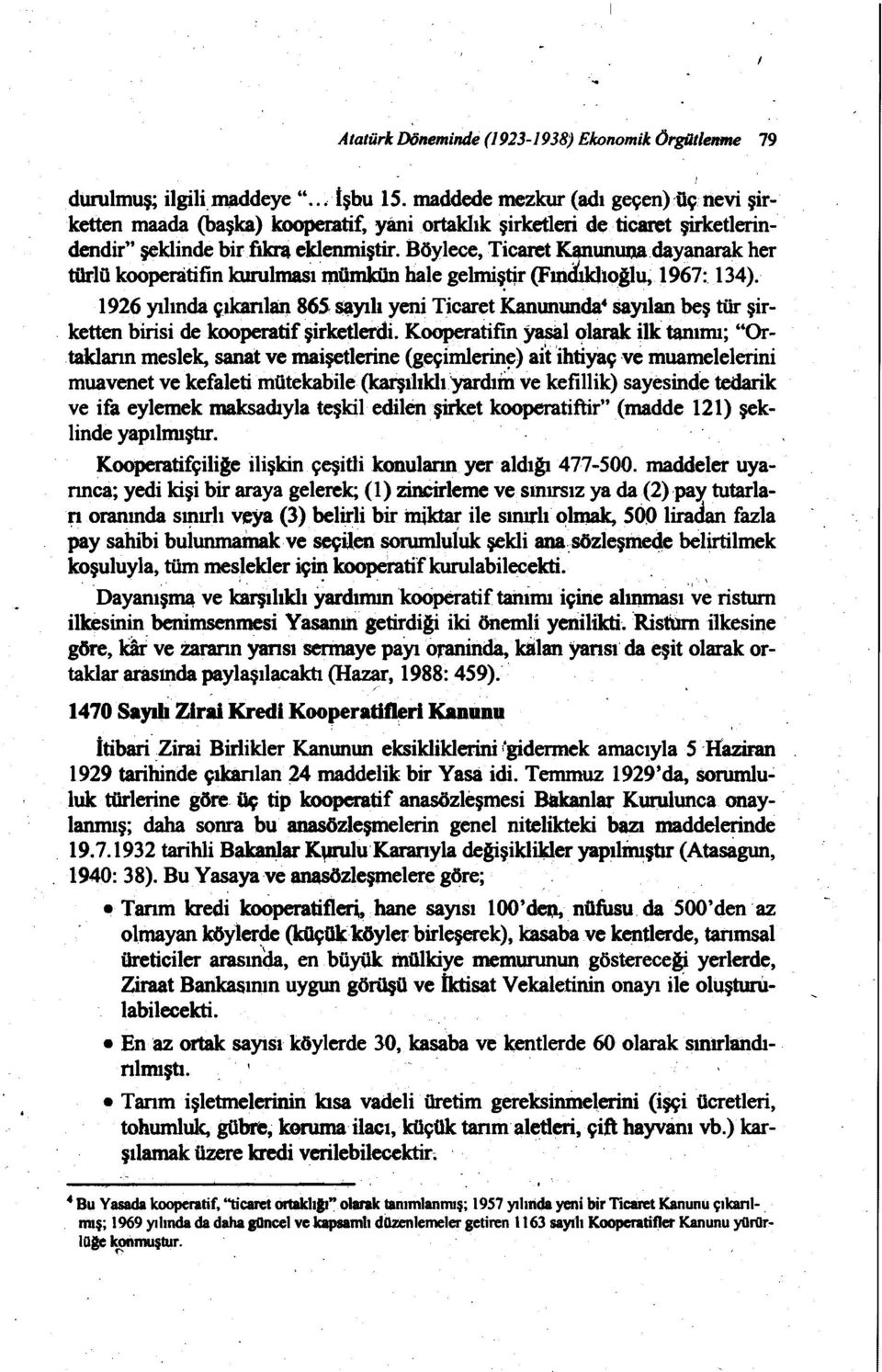 Böylece, Ticaret Kanununadayanarak her türlü kooperatifin kurulmasınıümkün bale gelmi~qr (Fındıkhoğlu, 1967:..134).