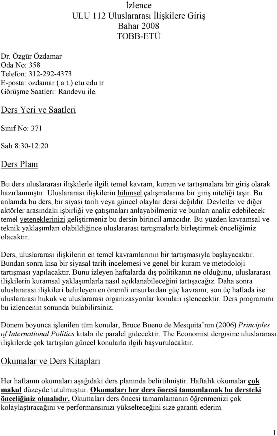 tartışmalara bir giriş olarak hazırlanmıştır. Uluslararası ilişkilerin bilimsel çalışmalarına bir giriş niteliği taşır. Bu anlamda bu ders, bir siyasi tarih veya güncel olaylar dersi değildir.