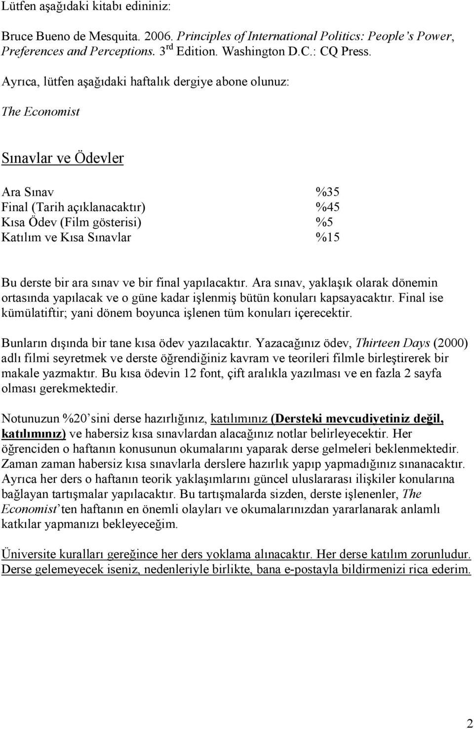 derste bir ara sınav ve bir final yapılacaktır. Ara sınav, yaklaşık olarak dönemin ortasında yapılacak ve o güne kadar işlenmiş bütün konuları kapsayacaktır.