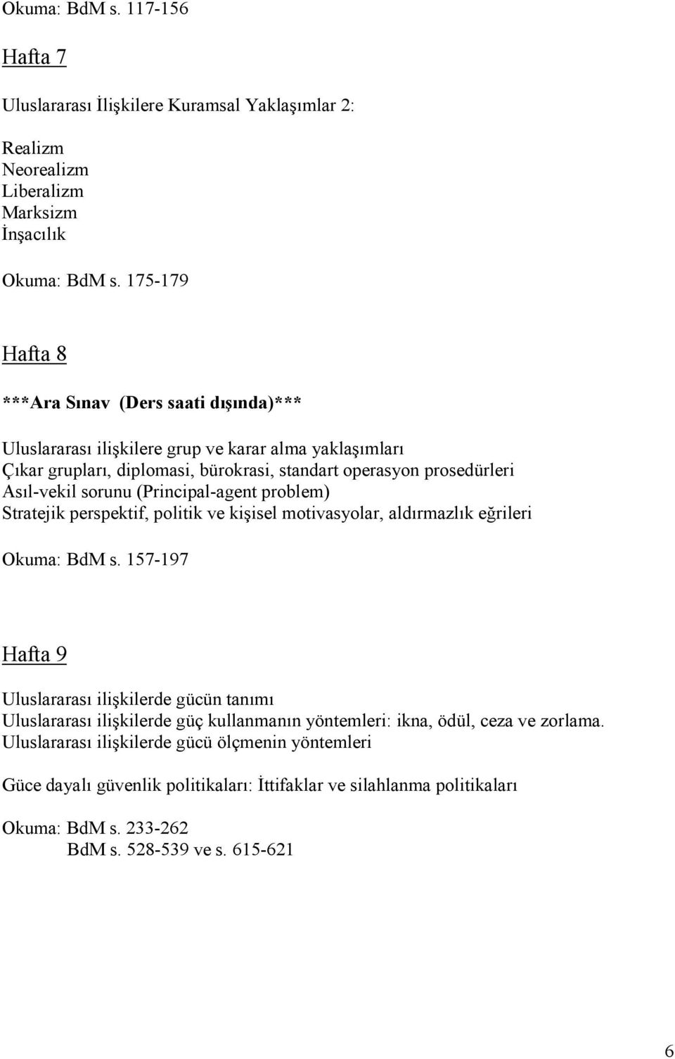 sorunu (Principal-agent problem) Stratejik perspektif, politik ve kişisel motivasyolar, aldırmazlık eğrileri Okuma: BdM s.