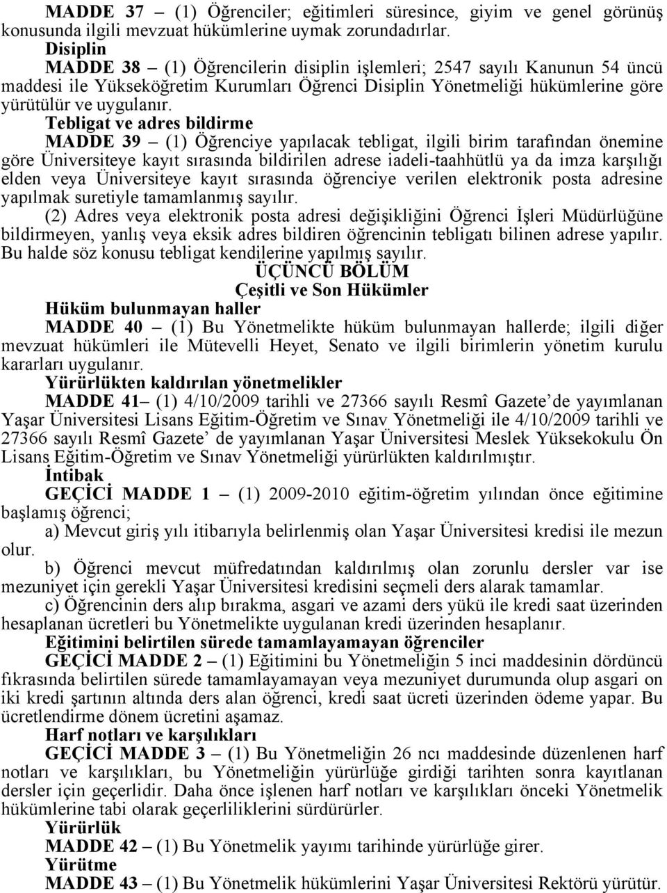 Tebligat ve adres bildirme MADDE 39 (1) Öğrenciye yapılacak tebligat, ilgili birim tarafından önemine göre Üniversiteye kayıt sırasında bildirilen adrese iadeli-taahhütlü ya da imza karşılığı elden