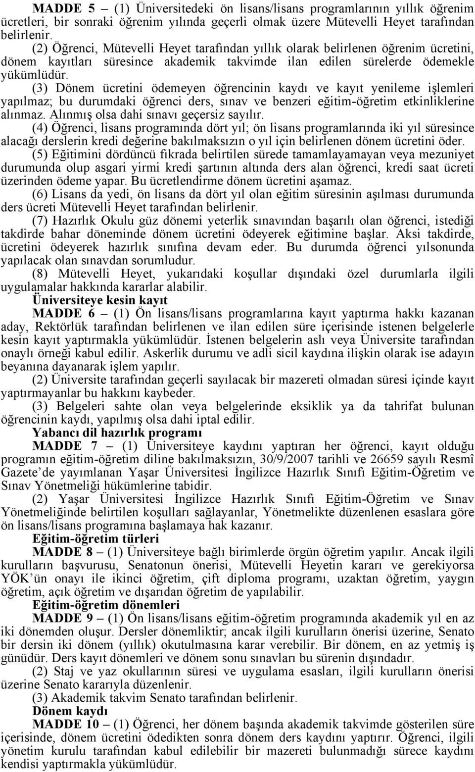 (3) Dönem ücretini ödemeyen öğrencinin kaydı ve kayıt yenileme işlemleri yapılmaz; bu durumdaki öğrenci ders, sınav ve benzeri eğitim-öğretim etkinliklerine alınmaz.