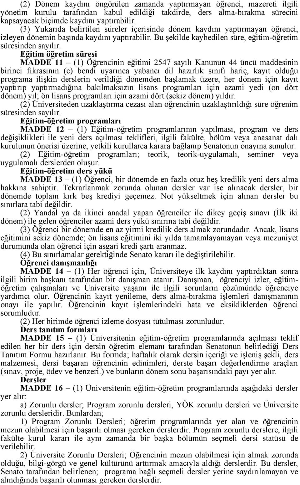 Eğitim öğretim süresi MADDE 11 (1) Öğrencinin eğitimi 2547 sayılı Kanunun 44 üncü maddesinin birinci fıkrasının (c) bendi uyarınca yabancı dil hazırlık sınıfı hariç, kayıt olduğu programa ilişkin