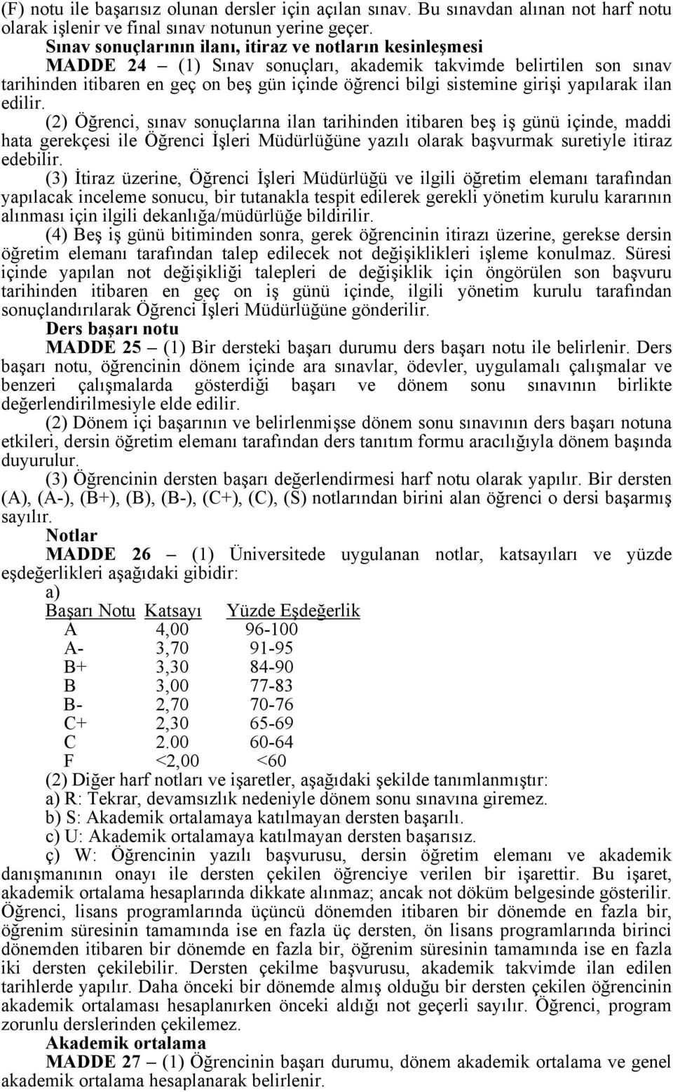 girişi yapılarak ilan edilir. (2) Öğrenci, sınav sonuçlarına ilan tarihinden, maddi hata gerekçesi ile Öğrenci İşleri Müdürlüğüne yazılı olarak başvurmak suretiyle itiraz edebilir.