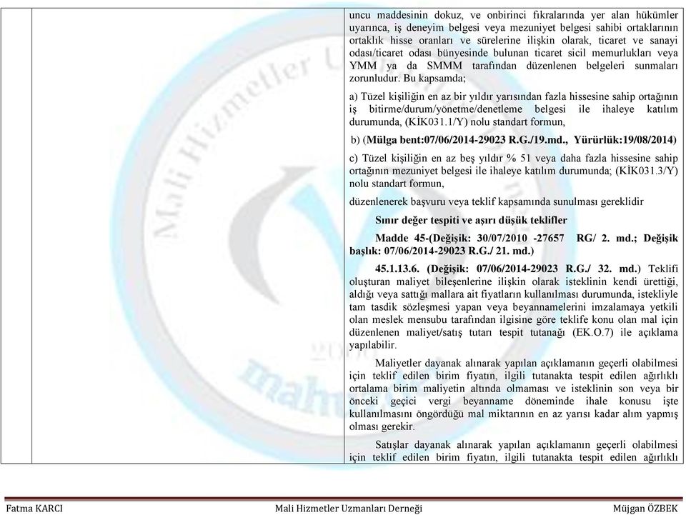 Bu kapsamda; a) Tüzel kişiliğin en az bir yıldır yarısından fazla hissesine sahip ortağının iş bitirme/durum/yönetme/denetleme belgesi ile ihaleye katılım durumunda, (KİK031.