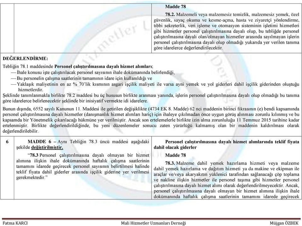 hizmetleri gibi hizmetler personel çalıştırılmasına dayalı olup, bu tebliğde personel çalıştırılmasına dayalı olan/olmayan hizmetler arasında sayılmayan işlerin personel çalıştırılmasına dayalı olup