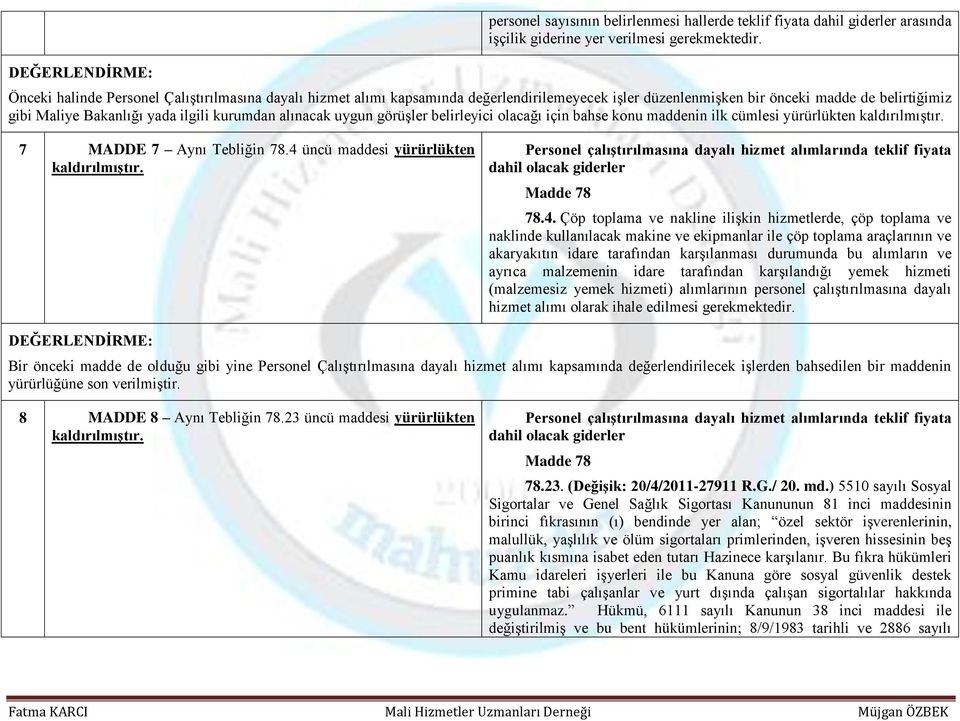 uygun görüşler belirleyici olacağı için bahse konu maddenin ilk cümlesi yürürlükten kaldırılmıştır. 7 MADDE 7 Aynı Tebliğin 78.4 üncü maddesi yürürlükten kaldırılmıştır.