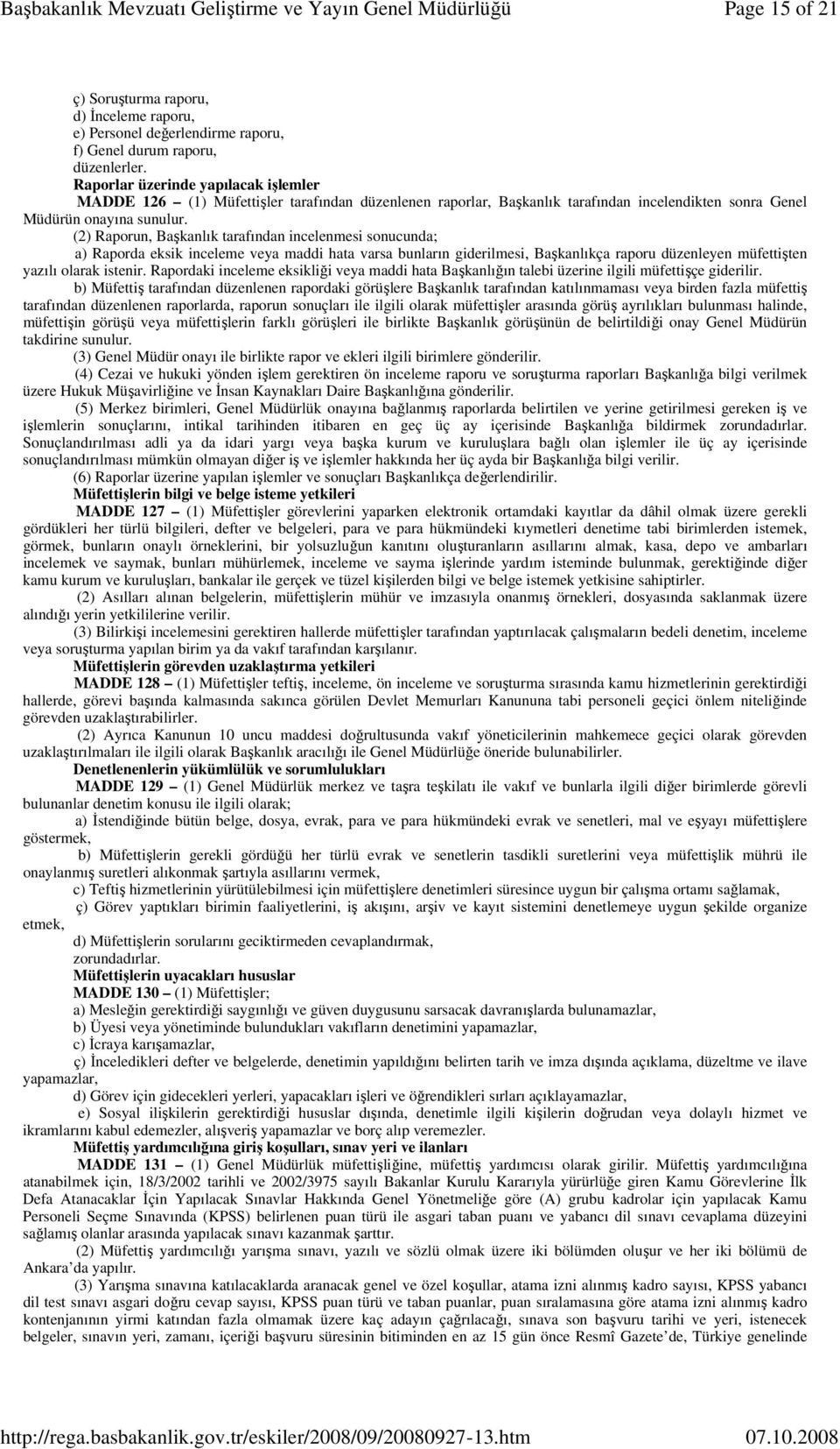 (2) Raporun, Başkanlık tarafından incelenmesi sonucunda; a) Raporda eksik inceleme veya maddi hata varsa bunların giderilmesi, Başkanlıkça raporu düzenleyen müfettişten yazılı olarak istenir.