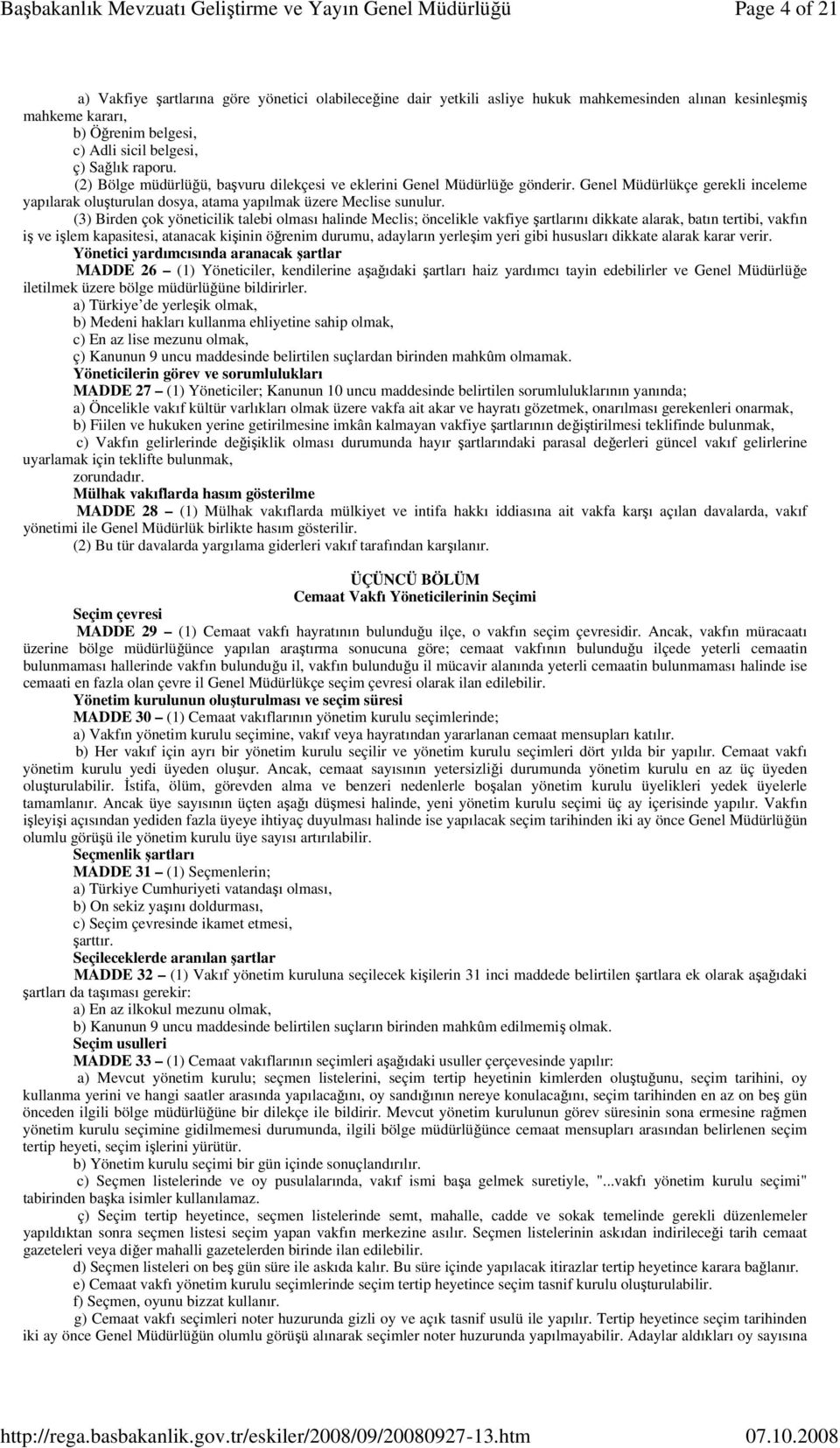 (3) Birden çok yöneticilik talebi olması halinde Meclis; öncelikle vakfiye şartlarını dikkate alarak, batın tertibi, vakfın iş ve işlem kapasitesi, atanacak kişinin öğrenim durumu, adayların yerleşim