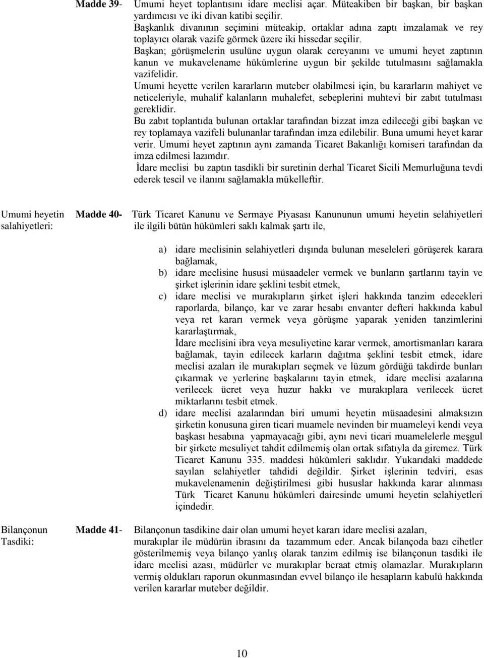 Başkan; görüşmelerin usulüne uygun olarak cereyanını ve umumi heyet zaptının kanun ve mukavelename hükümlerine uygun bir şekilde tutulmasını sağlamakla vazifelidir.