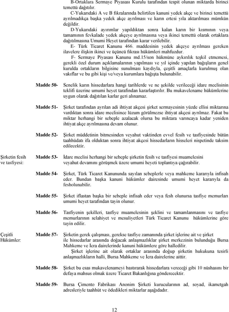 D-Yukarıdaki ayırımlar yapıldıktan sonra kalan karın bir kısmının veya tamamının fevkalade yedek akçeye ayrılmasına veya ikinci temettü olarak ortaklara dağıtılmasına Umumi Heyet tarafından karar