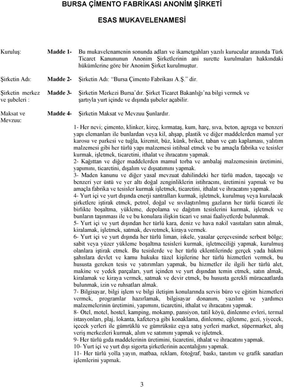 Şirketin merkez Madde 3- Şirketin Merkezi Bursa dır. Şirket Ticaret Bakanlığı na bilgi vermek ve ve şubeleri : şartıyla yurt içinde ve dışında şubeler açabilir.