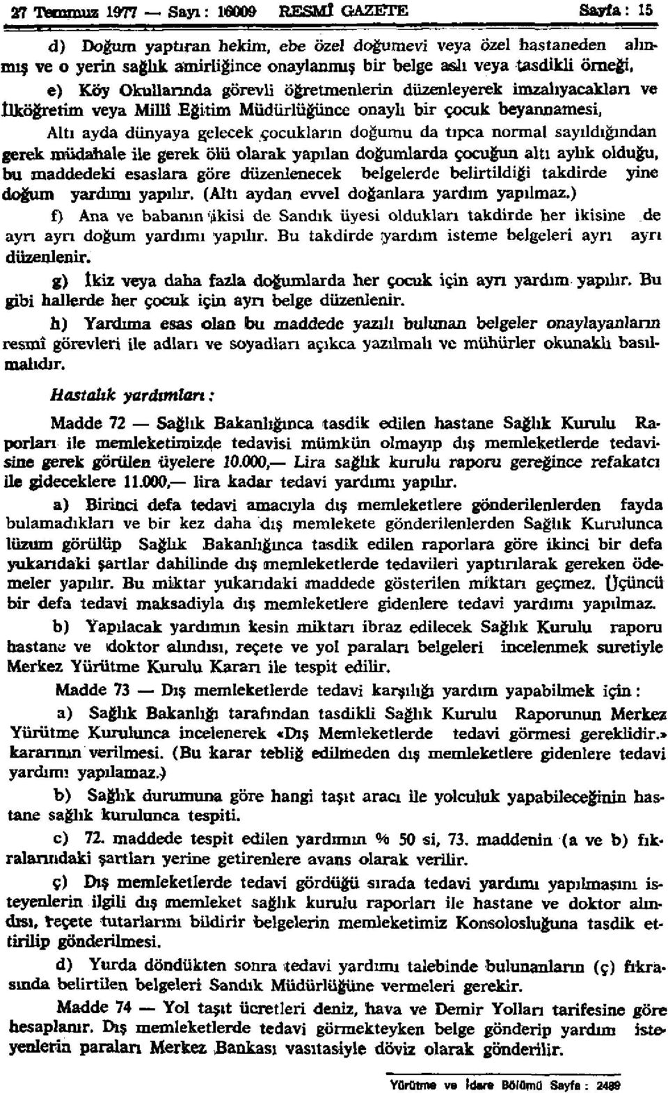 çocukların doğumu da tıpca normal sayıldığından gerek müdahale ile gerek ölü olarak yapılan doğumlarda çocuğun altı aylık olduğu, bu maddedeki esaslara göre düzenlenecek belgelerde belirtildiği