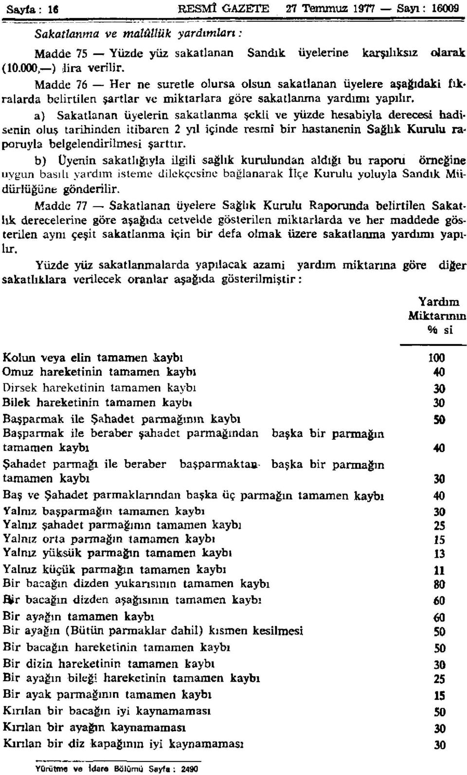 a) Sakatlanan üyelerin sakatlanma şekli ve yüzde hesabıyla derecesi hadisenin oluş tarihinden itibaren 2 yıl içinde resmî bir hastanenin Sağlık Kurulu raporuyla belgelendirilmesi şarttır.