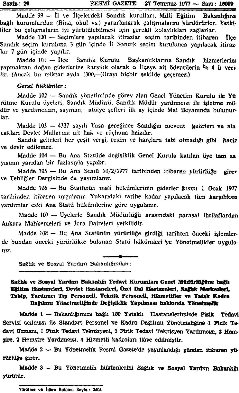 Madde 100 Seçimlere yapılacak itirazlar seçim tarihinden itibaren İlçe Sandık seçim kuruluna 3 gün içinde İl Sandık seçim kurulunca yapılacak.itiraz lar 7 gün içinde yapılır.