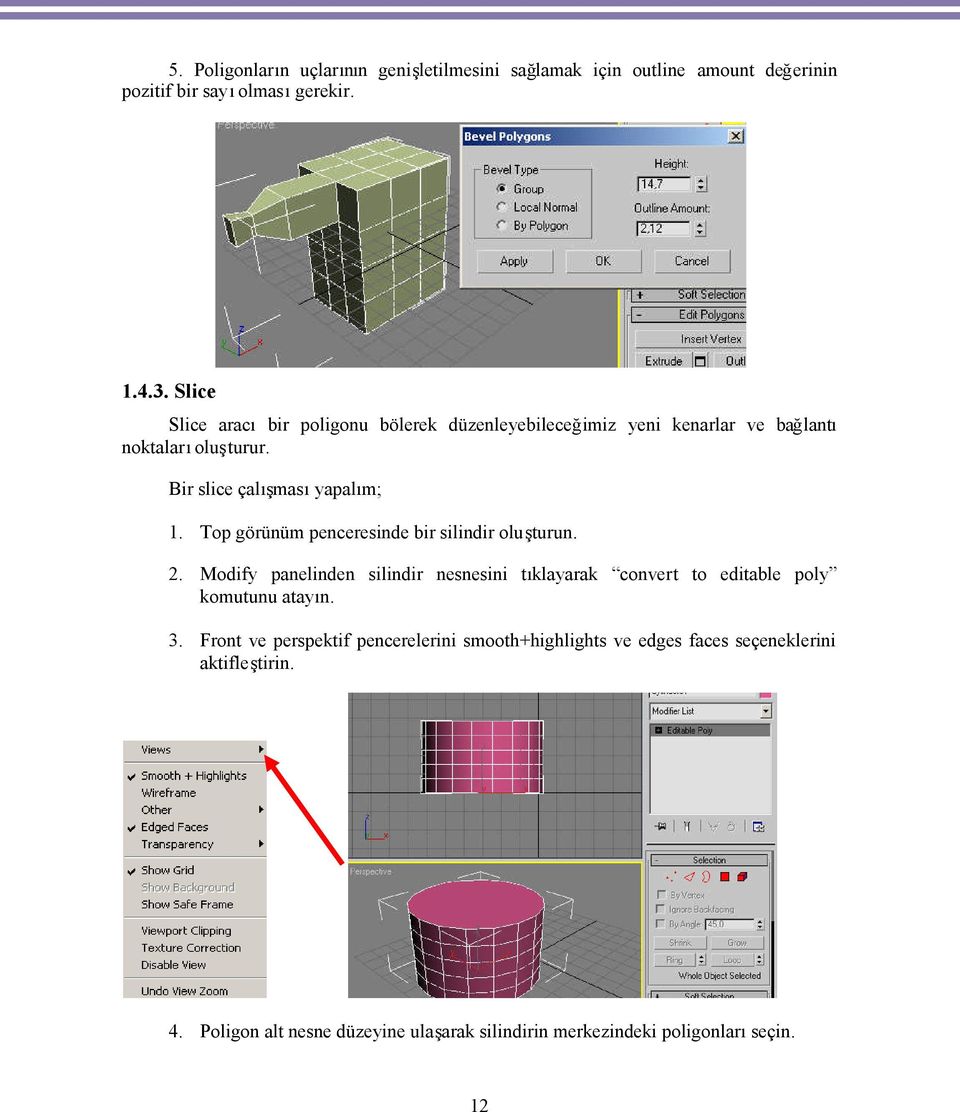 Top görünüm penceresinde bir silindir oluturu 2. Modify panelinden silindir nesnesini tklayarak convert to editable poly komutunu atay 3.