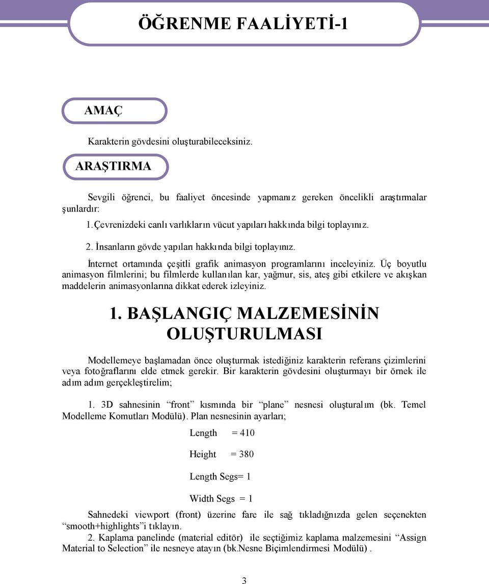 Üç boyutlu animasyon filmlerini; bu filmlerde kullalan kar, yağmur, sis, ategibi etkilere ve akkan maddelerin animasyonlarna dikkat ederek izleyiniz. 1.