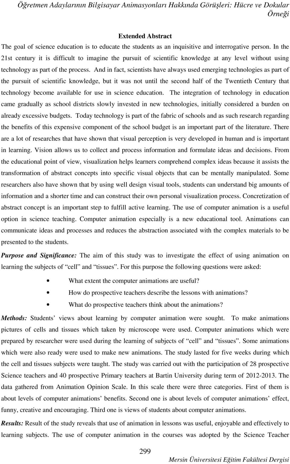 And in fact, scientists have always used emerging technologies as part of the pursuit of scientific knowledge, but it was not until the second half of the Twentieth Century that technology become