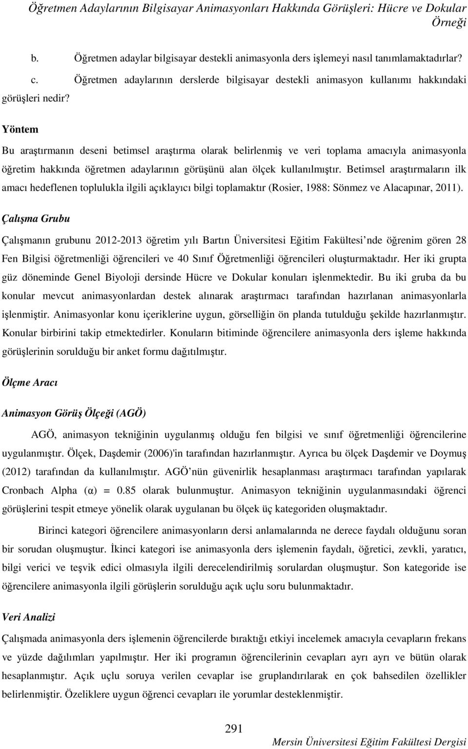 Yöntem Bu araştırmanın deseni betimsel araştırma olarak belirlenmiş ve veri toplama amacıyla animasyonla öğretim hakkında öğretmen adaylarının görüşünü alan ölçek kullanılmıştır.