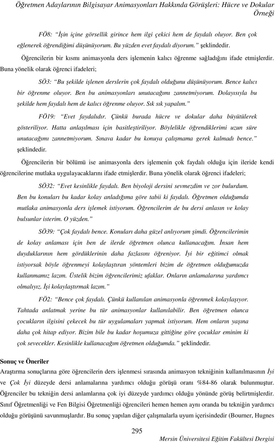 Buna yönelik olarak öğrenci ifadeleri; SÖ3: Bu şekilde işlenen derslerin çok faydalı olduğunu düşünüyorum. Bence kalıcı bir öğrenme oluyor. Ben bu animasyonları unutacağımı zannetmiyorum.