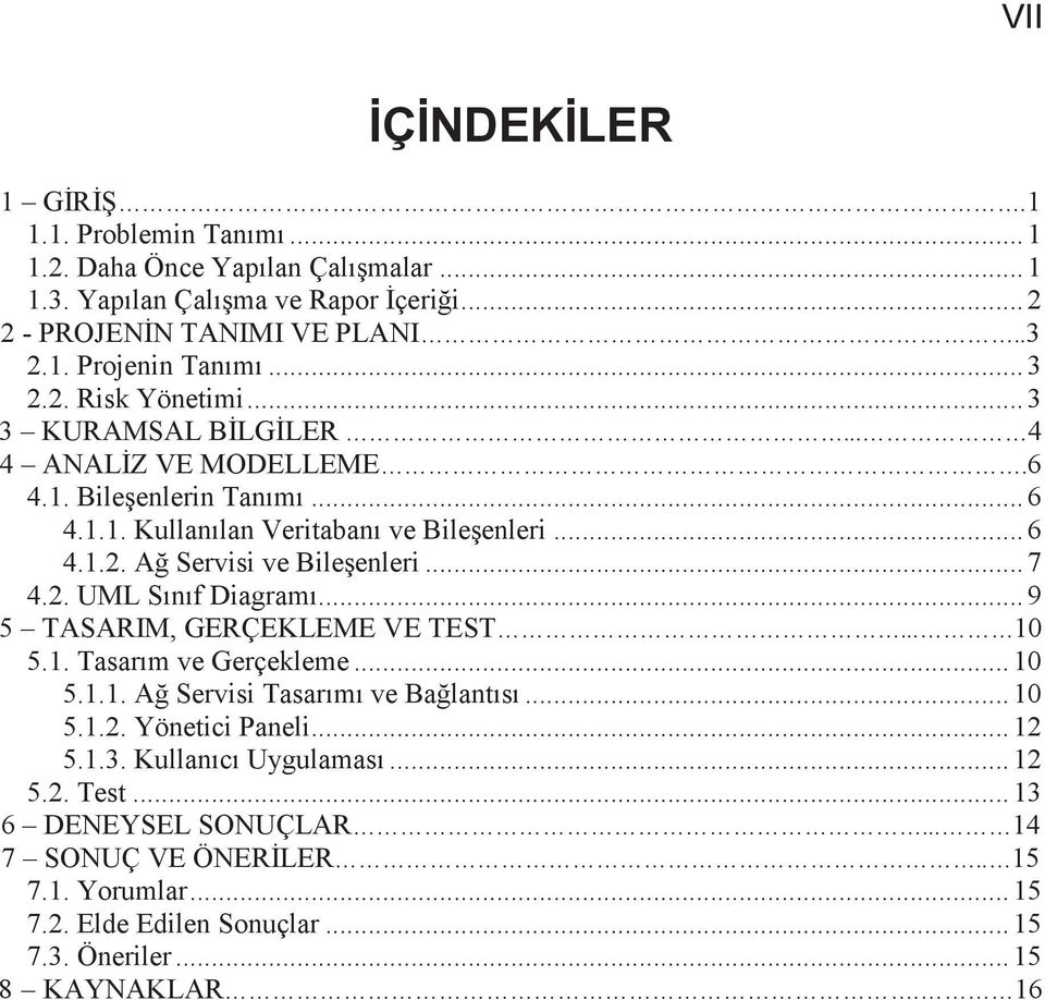 .. 7 4.2. UML Sınıf Diagramı... 9 5 TASARIM, GERÇEKLEME VE TEST... 10 5.1. Tasarım ve Gerçekleme... 10 5.1.1. Ağ Servisi Tasarımı ve Bağlantısı... 10 5.1.2. Yönetici Paneli... 12 5.1.3.