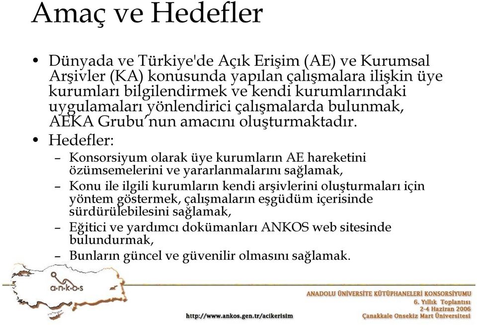 Hedefler: Konsorsiyum olarak üye kurumların AE hareketini özümsemelerini ve yararlanmalarını sağlamak, Konu ile ilgili kurumların kendi arşivlerini