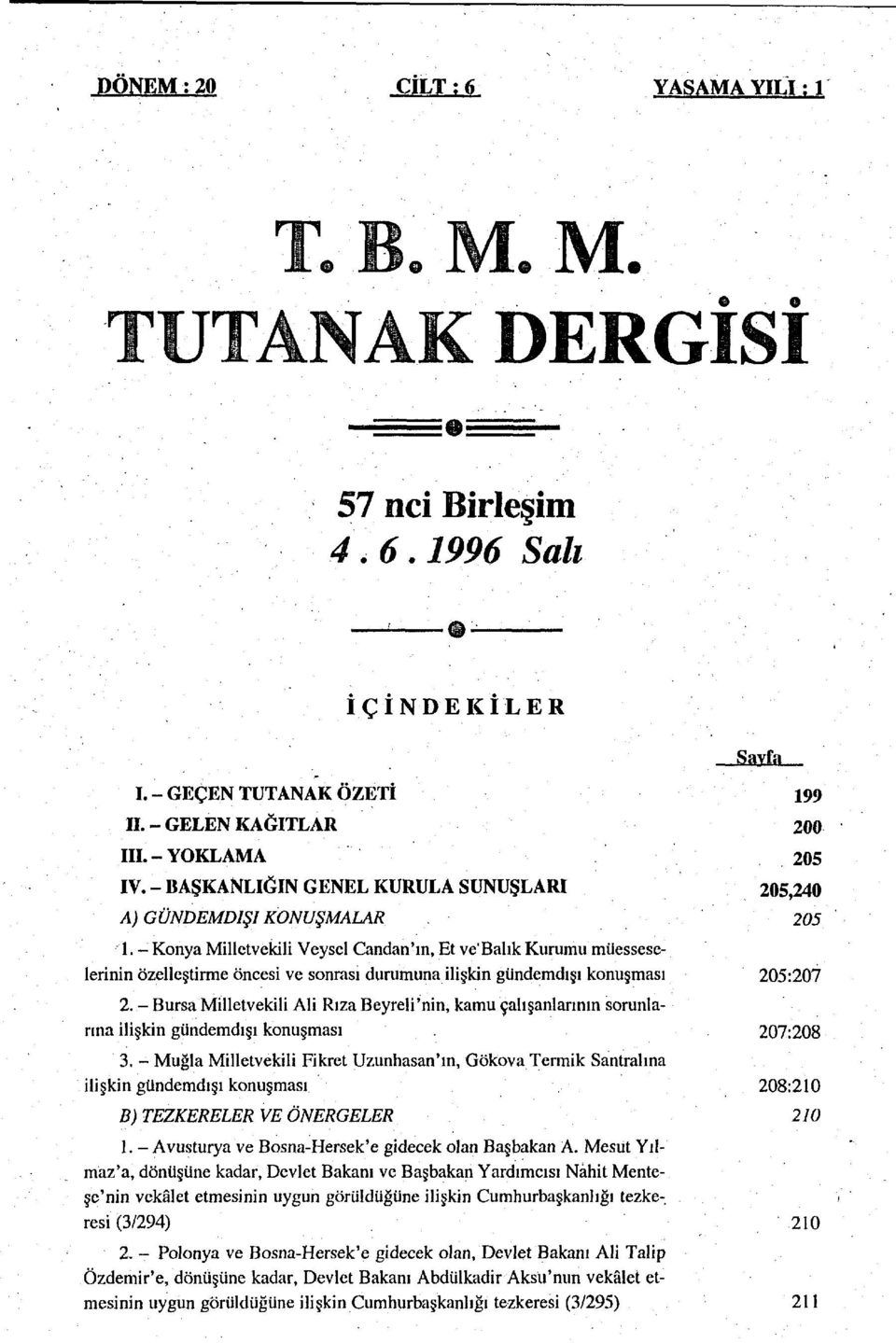 - Konya Milletvekili Veysel Candan'ın, Et ve'balık Kurumu müesseselerinin özelleştirme öncesi ve sonrası durumuna ilişkin gündemdışı konuşması 205:207 2.