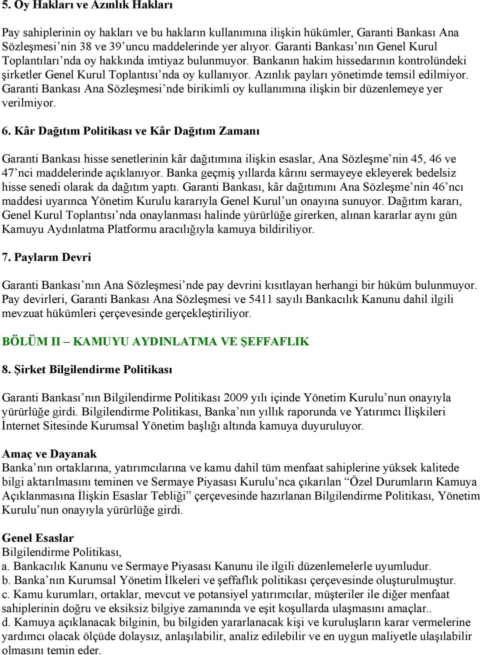 Azınlık payları yönetimde temsil edilmiyor. Garanti Bankası Ana Sözleşmesi nde birikimli oy kullanımına ilişkin bir düzenlemeye yer verilmiyor. 6.