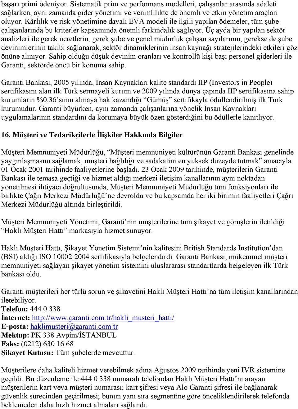 Üç ayda bir yapılan sektör analizleri ile gerek ücretlerin, gerek şube ve genel müdürlük çalışan sayılarının, gerekse de şube devinimlerinin takibi sağlanarak, sektör dinamiklerinin insan kaynağı