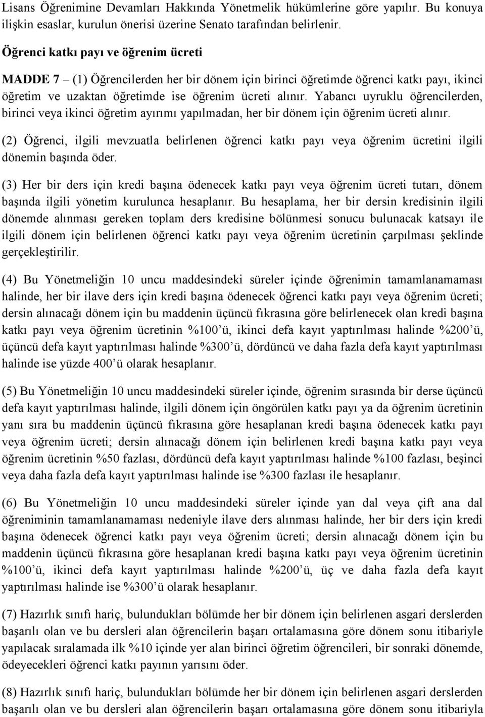 Yabancı uyruklu öğrencilerden, birinci veya ikinci öğretim ayırımı yapılmadan, her bir dönem için öğrenim ücreti alınır.