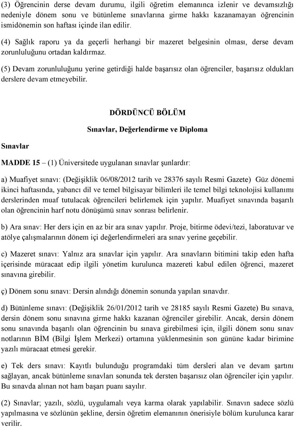 (5) Devam zorunluluğunu yerine getirdiği halde başarısız olan öğrenciler, başarısız oldukları derslere devam etmeyebilir.