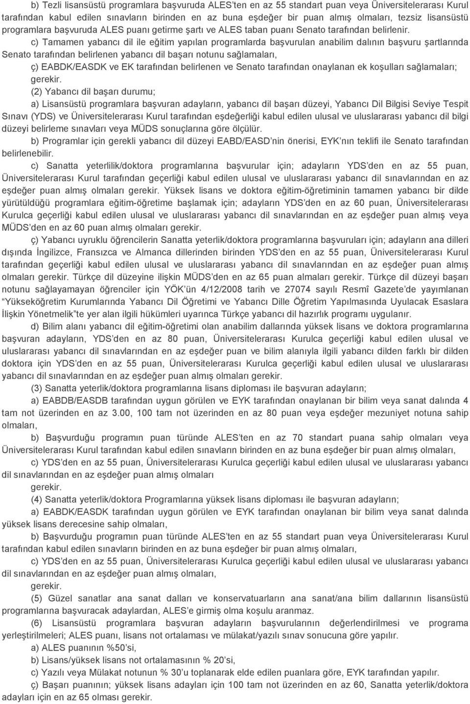 c) Tamamen yabancı dil ile eğitim yapılan programlarda başvurulan anabilim dalının başvuru şartlarında Senato tarafından belirlenen yabancı dil başarı notunu sağlamaları, ç) EABDK/EASDK ve EK