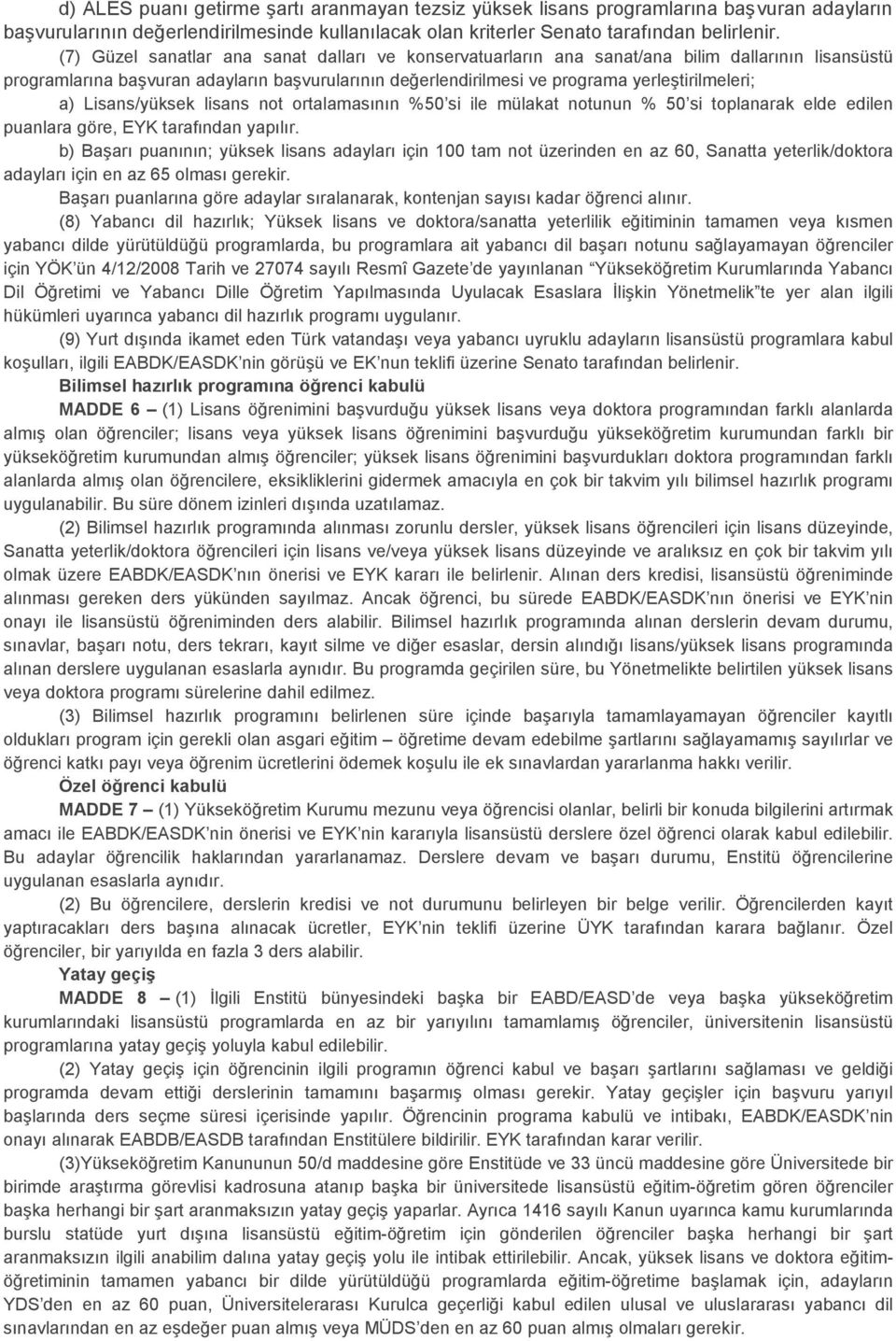 Lisans/yüksek lisans not ortalamasının %50 si ile mülakat notunun % 50 si toplanarak elde edilen puanlara göre, EYK tarafından yapılır.