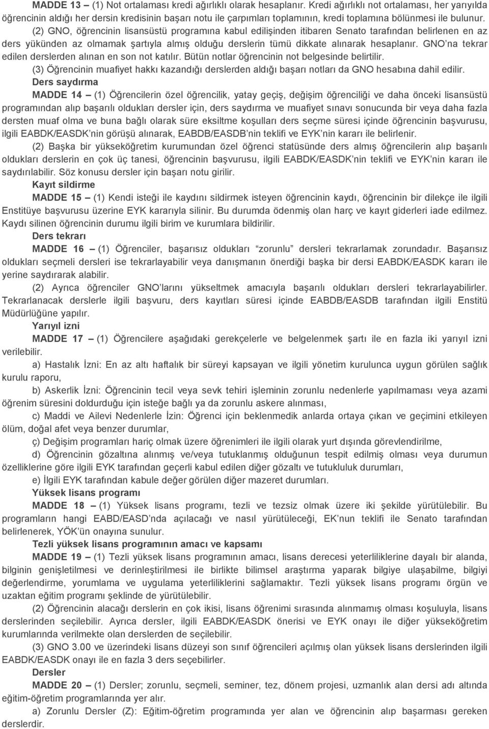 (2) GNO, öğrencinin lisansüstü programına kabul edilişinden itibaren Senato tarafından belirlenen en az ders yükünden az olmamak şartıyla almış olduğu derslerin tümü dikkate alınarak hesaplanır.