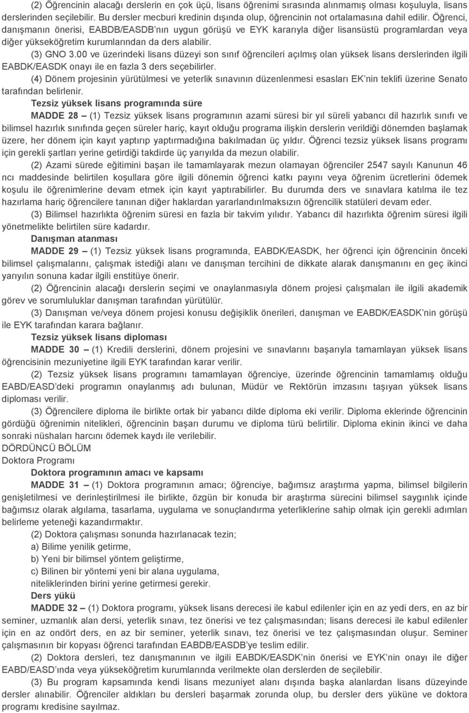 Öğrenci, danışmanın önerisi, EABDB/EASDB nın uygun görüşü ve EYK kararıyla diğer lisansüstü programlardan veya diğer yükseköğretim kurumlarından da ders alabilir. (3) GNO 3.