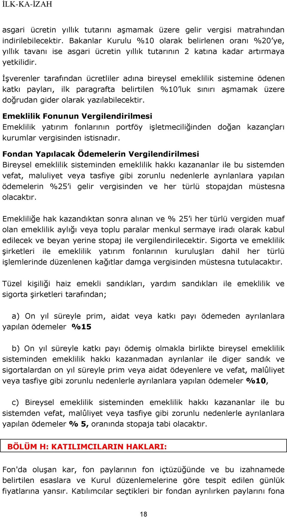 İşverenler tarafından ücretliler adına bireysel emeklilik sistemine ödenen katkı payları, ilk paragrafta belirtilen %10 luk sınırı aşmamak üzere doğrudan gider olarak yazılabilecektir.