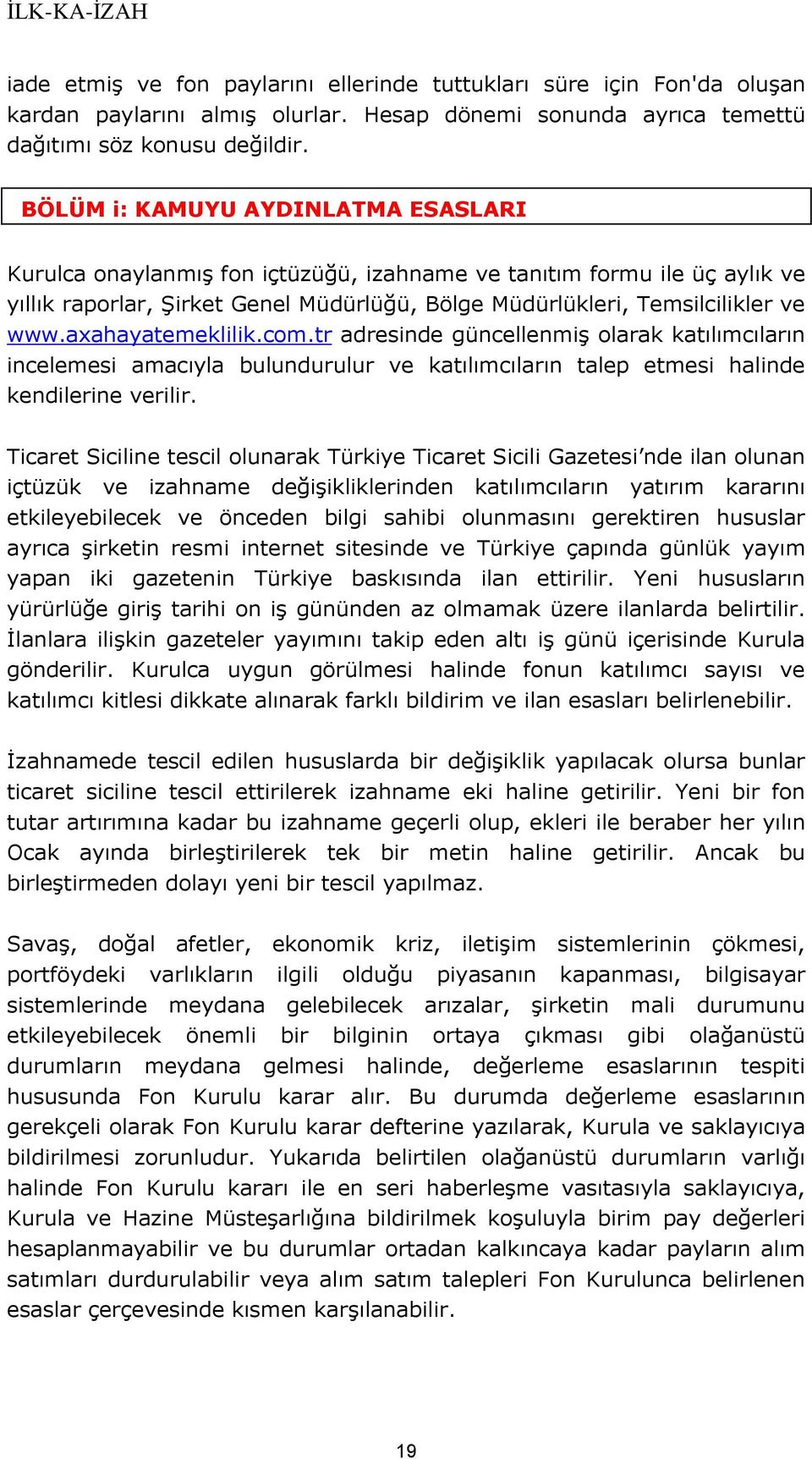 axahayatemeklilik.com.tr adresinde güncellenmiş olarak katılımcıların incelemesi amacıyla bulundurulur ve katılımcıların talep etmesi halinde kendilerine verilir.