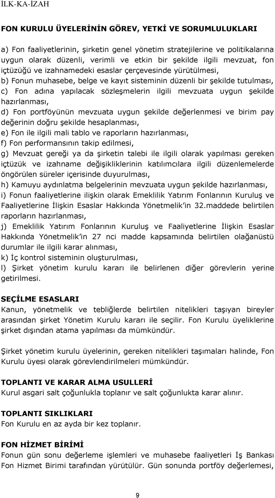 şekilde hazırlanması, d) Fon portföyünün mevzuata uygun şekilde değerlenmesi ve birim pay değerinin doğru şekilde hesaplanması, e) Fon ile ilgili mali tablo ve raporların hazırlanması, f) Fon