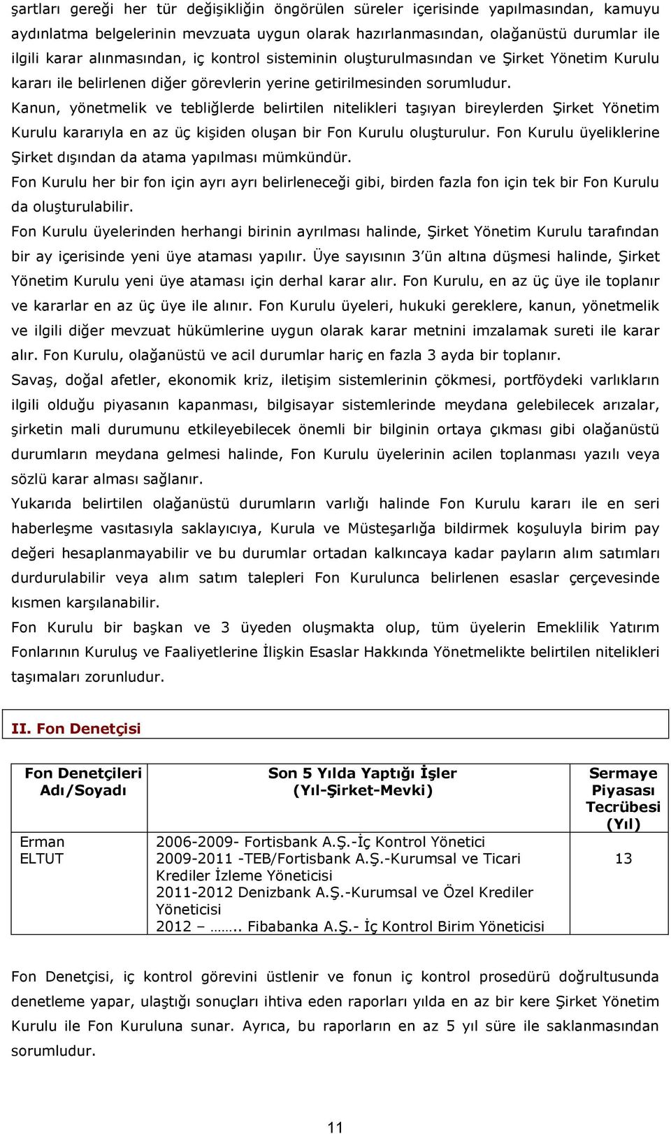 Kanun, yönetmelik ve tebliğlerde belirtilen nitelikleri taşıyan bireylerden Şirket Yönetim Kurulu kararıyla en az üç kişiden oluşan bir Fon Kurulu oluşturulur.