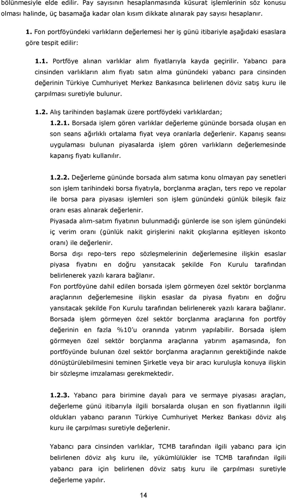 Yabancı para cinsinden varlıkların alım fiyatı satın alma günündeki yabancı para cinsinden değerinin Türkiye Cumhuriyet Merkez Bankasınca belirlenen döviz satış kuru ile çarpılması suretiyle bulunur.