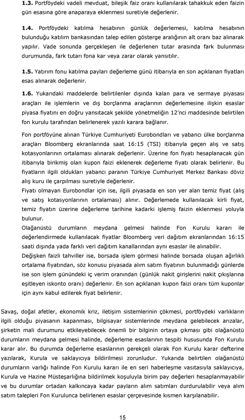 Vade sonunda gerçekleşen ile değerlenen tutar arasında fark bulunması durumunda, fark tutarı fona kar veya zarar olarak yansıtılır. 1.5.