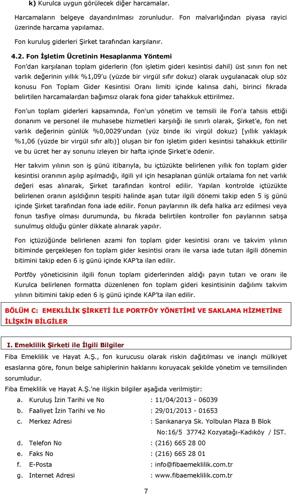 Fon İşletim Ücretinin Hesaplanma Yöntemi Fon dan karşılanan toplam giderlerin (fon işletim gideri kesintisi dahil) üst sınırı fon net varlık değerinin yıllık %1,09 u (yüzde bir virgül sıfır dokuz)