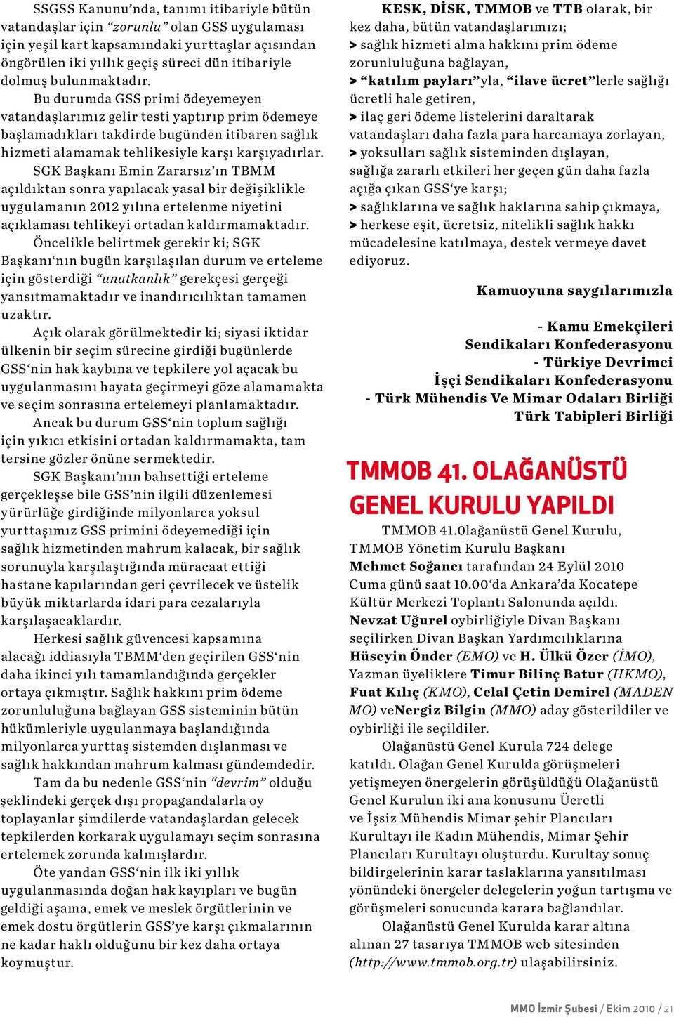 SGK Başkanı Emin Zararsız ın TBMM açıldıktan sonra yapılacak yasal bir değişiklikle uygulamanın 2012 yılına ertelenme niyetini açıklaması tehlikeyi ortadan kaldırmamaktadır.