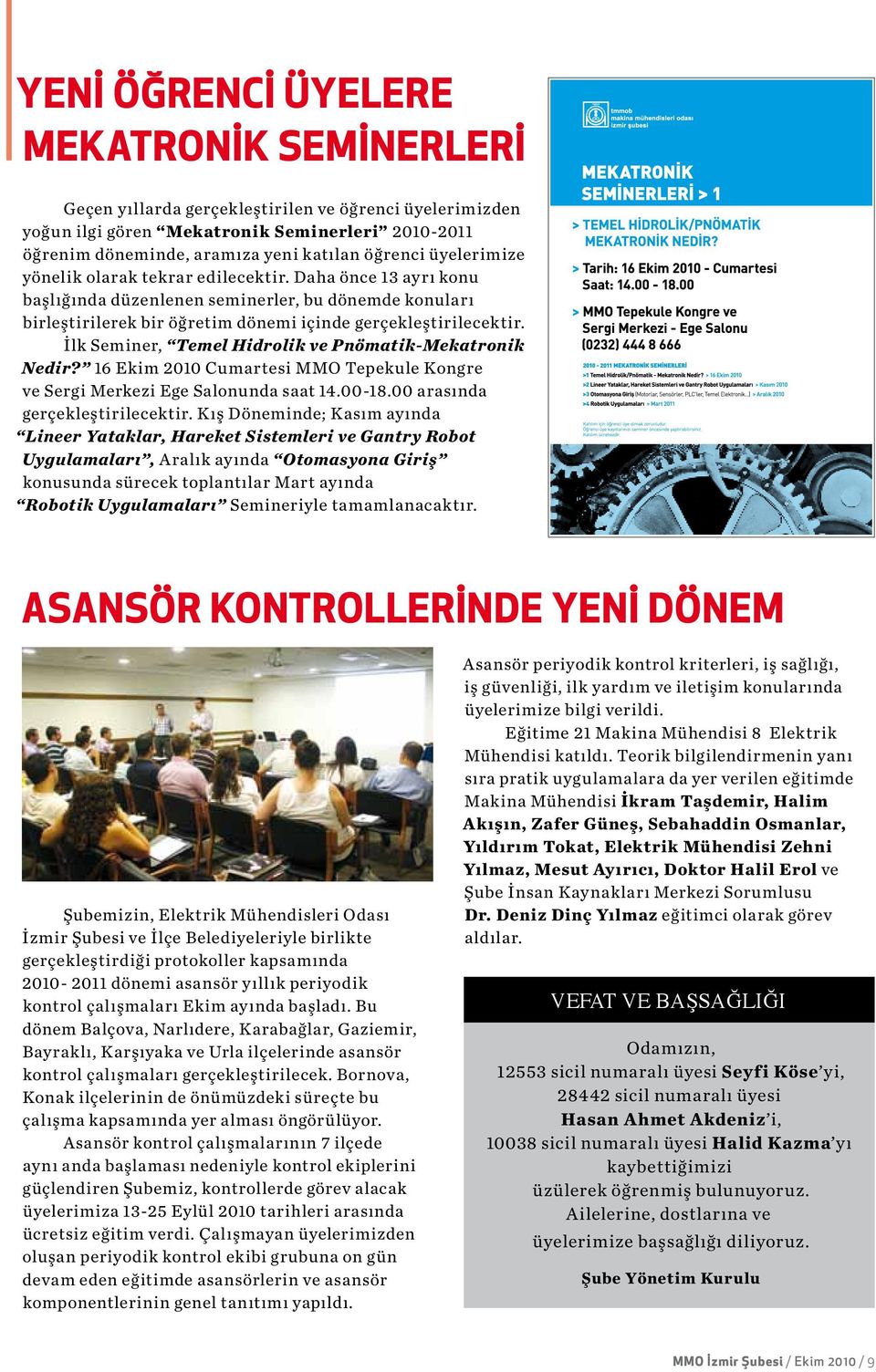 İlk Seminer, Temel Hidrolik ve Pnömatik-Mekatronik Nedir? 16 Ekim 2010 Cumartesi MMO Tepekule Kongre ve Sergi Merkezi Ege Salonunda saat 14.00-18.00 arasında gerçekleştirilecektir.