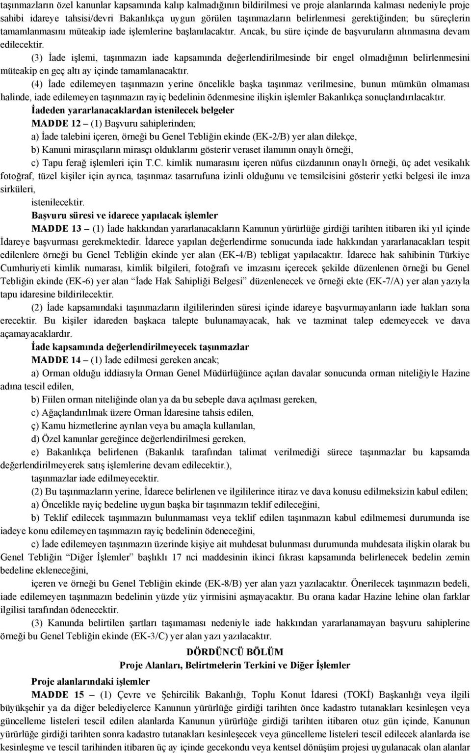 (3) İade işlemi, taşınmazın iade kapsamında değerlendirilmesinde bir engel olmadığının belirlenmesini müteakip en geç altı ay içinde tamamlanacaktır.