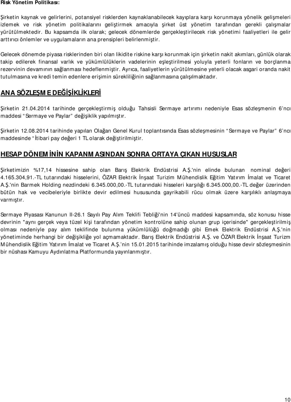 Bu kapsamda ilk olarak; gelecek dönemlerde gerçekleştirilecek risk yönetimi faaliyetleri ile gelir arttırıcı önlemler ve uygulamaların ana prensipleri belirlenmiştir.