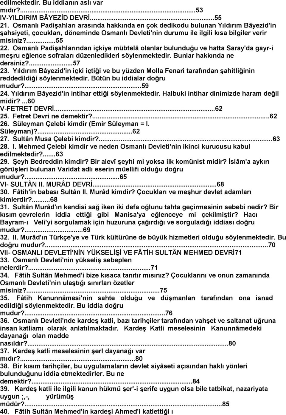 Osmanlı PadiĢahlarından içkiye mübtelâ olanlar bulunduğu ve hatta Saray'da gayr-i meģru eğlence sofraları düzenledikleri söylenmektedir. Bunlar hakkında ne dersiniz?...57 23.