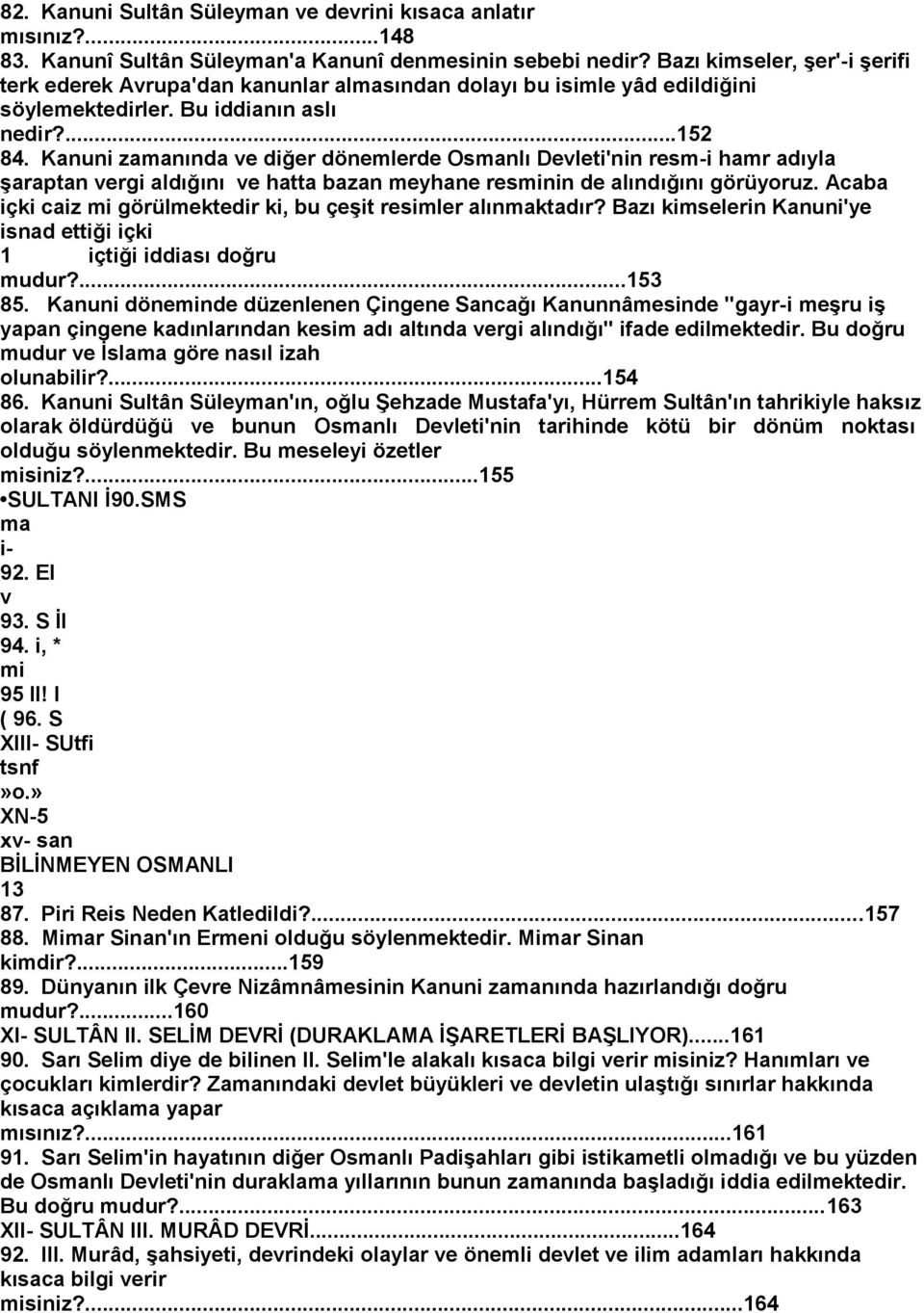 Kanuni zamanında ve diğer dönemlerde Osmanlı Devleti'nin resm-i hamr adıyla Ģaraptan vergi aldığını ve hatta bazan meyhane resminin de alındığını görüyoruz.